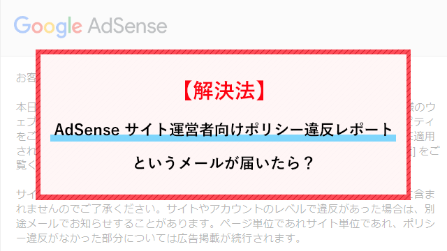 【解決法】AdSense サイト運営者向けポリシー違反レポートというメールが届いたら？
